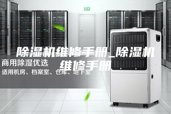 除湿机维修手册_除湿机维修手册