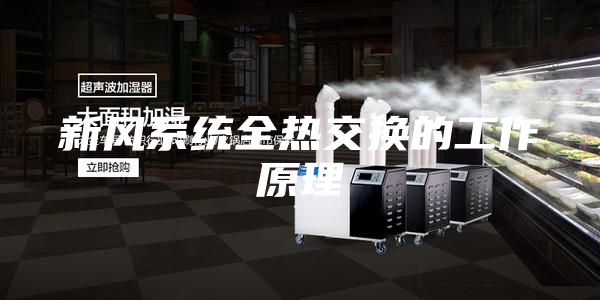 新风系统全热交换的工作原理