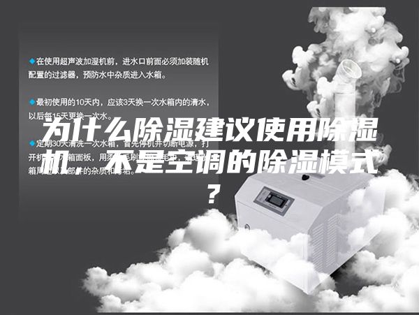 为什么除湿建议使用除湿机，不是空调的除湿模式？
