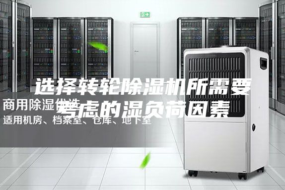 选择转轮除湿机所需要考虑的湿负荷因素