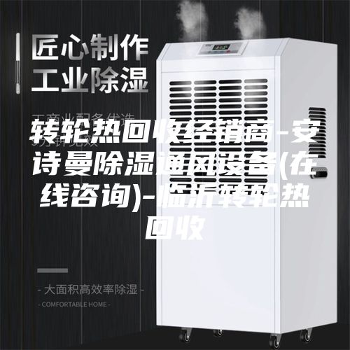 转轮热回收经销商-安诗曼除湿通风设备(在线咨询)-临沂转轮热回收