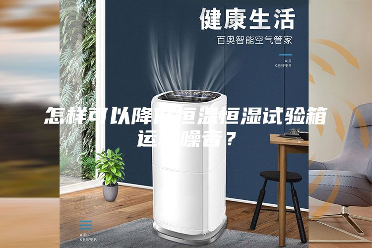 怎样可以降低恒温恒湿试验箱运转噪音？