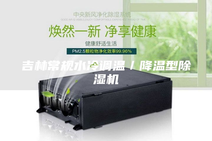 吉林常规水冷调温／降温型除湿机