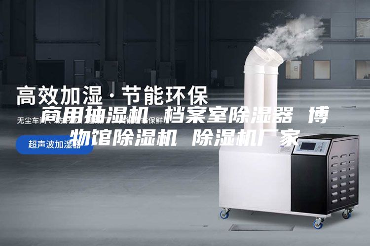 商用抽湿机 档案室除湿器 博物馆除湿机 除湿机厂家