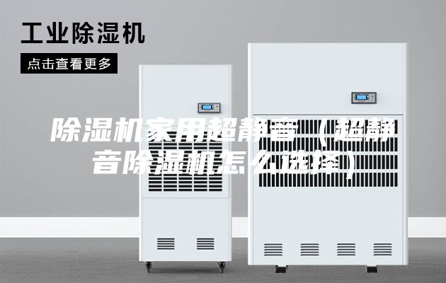 除湿机家用超静音（超静音除湿机怎么选择）