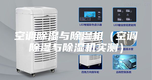空调除湿与除湿机（空调除湿与除湿机实测）