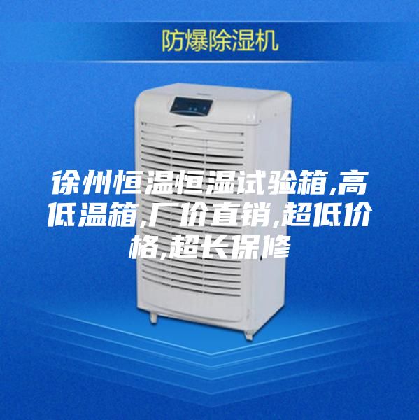徐州恒温恒湿试验箱,高低温箱,厂价直销,超低价格,超长保修