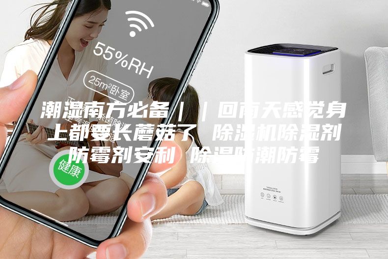 潮湿南方必备｜｜回南天感觉身上都要长蘑菇了 除湿机除湿剂防霉剂安利 除湿防潮防霉