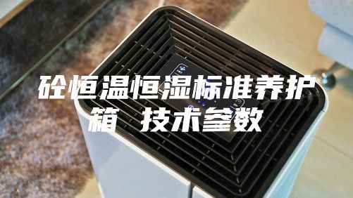 砼恒温恒湿标准养护箱 技术参数