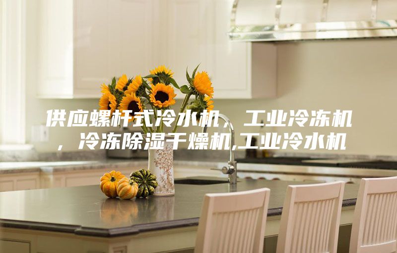 供应螺杆式冷水机，工业冷冻机，冷冻除湿干燥机,工业冷水机