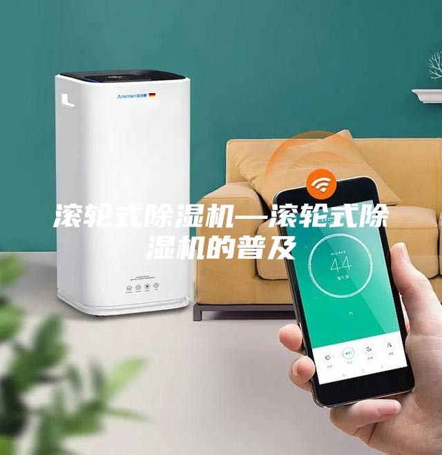 滚轮式除湿机—滚轮式除湿机的普及