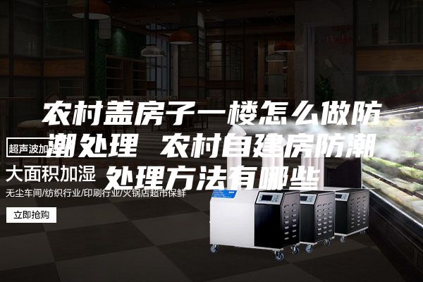 农村盖房子一楼怎么做防潮处理 农村自建房防潮处理方法有哪些