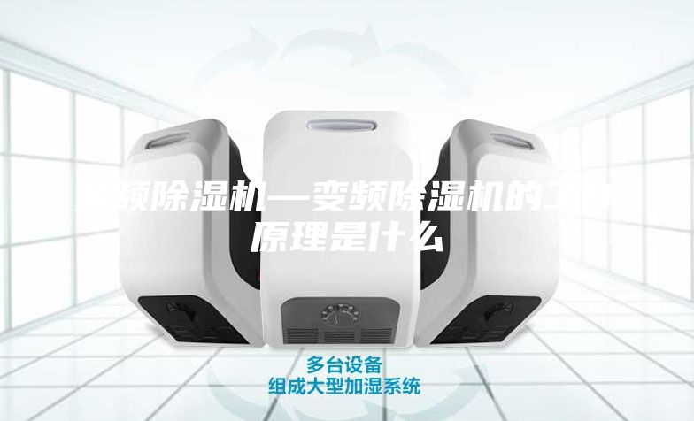 变频除湿机—变频除湿机的工作原理是什么