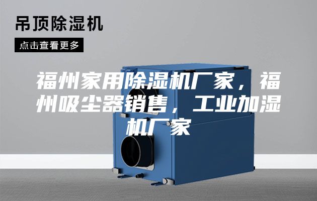 福州家用除湿机厂家，福州吸尘器销售，工业加湿机厂家