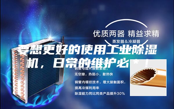 要想更好的使用工业除湿机，日常的维护必＊！