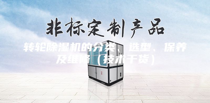 转轮除湿机的分类、选型、保养及维修（技术干货）