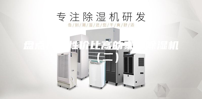 盘点几款性价比高的家用除湿机（二）
