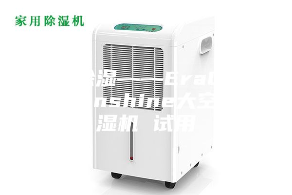 我要除湿——EraClean Sunshine大空间除湿机 试用