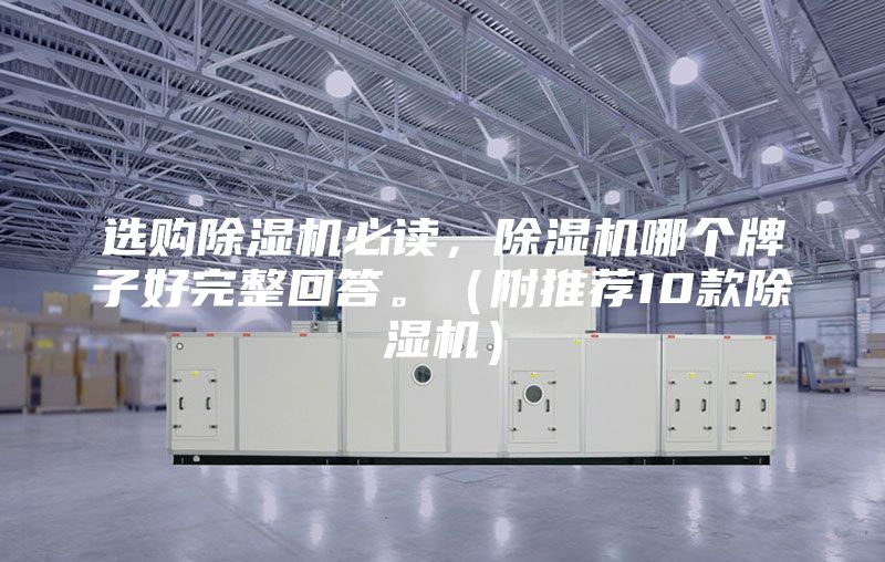 选购除湿机必读，除湿机哪个牌子好完整回答。（附推荐10款除湿机）