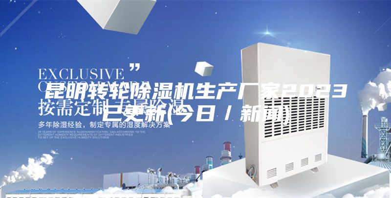 昆明转轮除湿机生产厂家2023已更新(今日／新闻)