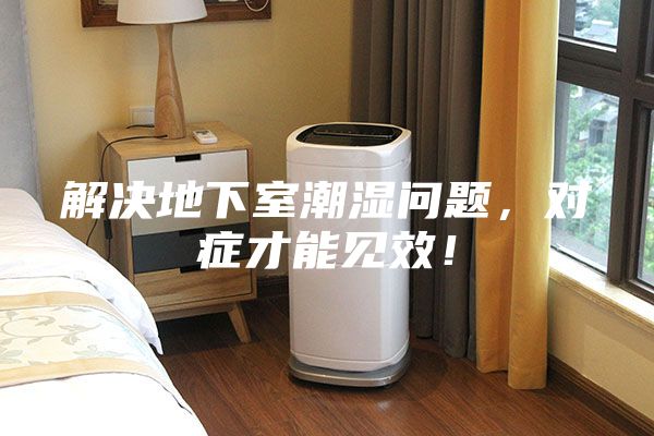解决地下室潮湿问题，对症才能见效！