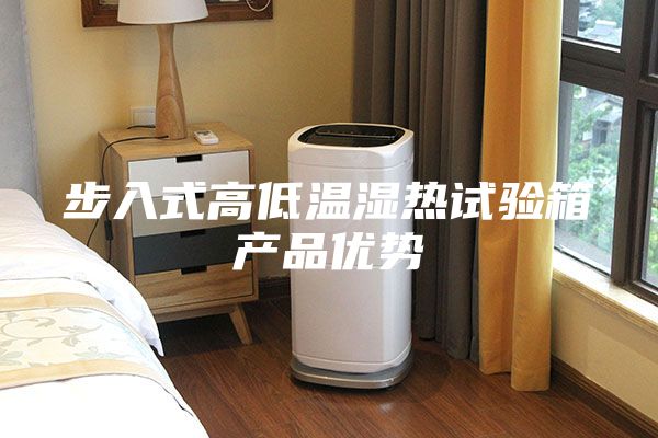 步入式高低温湿热试验箱产品优势
