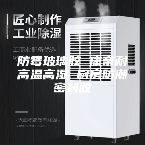 防霉玻璃胶 康帝耐高温高湿 厨房防潮密封胶