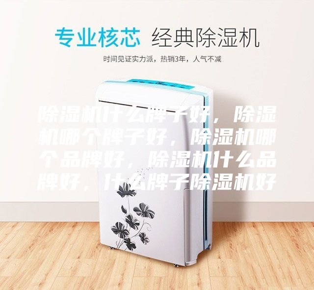除湿机什么牌子好，除湿机哪个牌子好，除湿机哪个品牌好，除湿机什么品牌好，什么牌子除湿机好