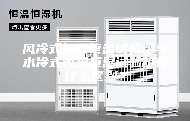 风冷式恒温恒温试验箱与水冷式恒温恒湿试验箱有什么区别？