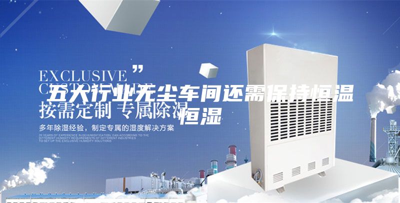 五大行业无尘车间还需保持恒温恒湿