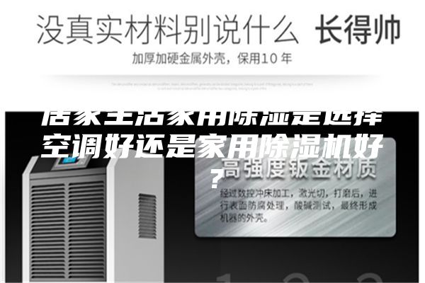 居家生活家用除湿是选择空调好还是家用除湿机好？