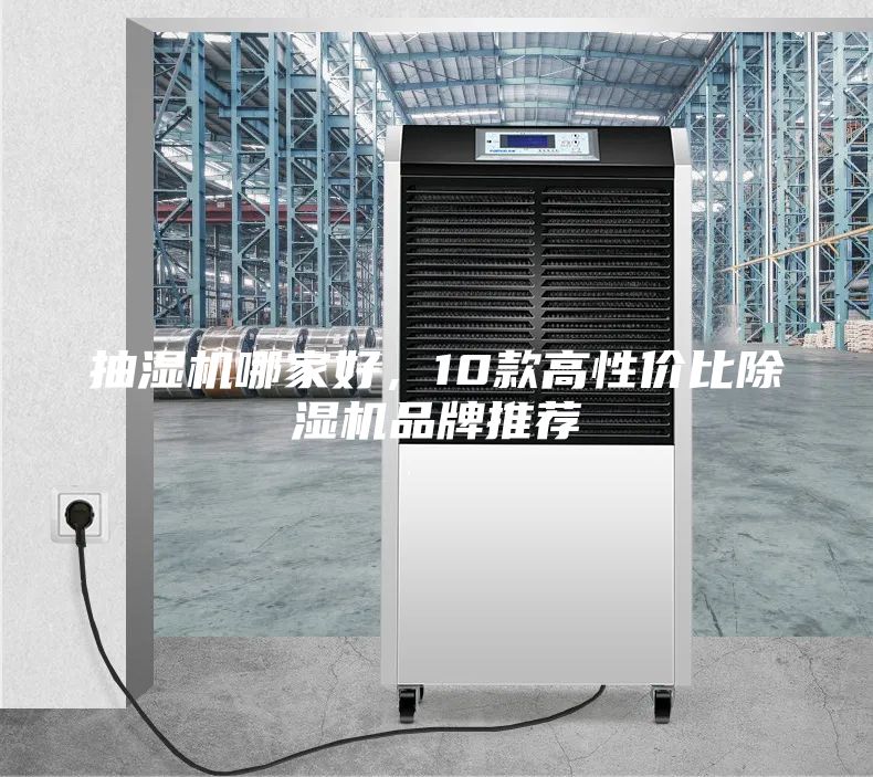 抽湿机哪家好，10款高性价比除湿机品牌推荐