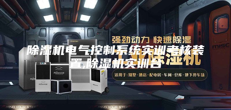 除湿机电气控制系统实训考核装置,除湿机实训台