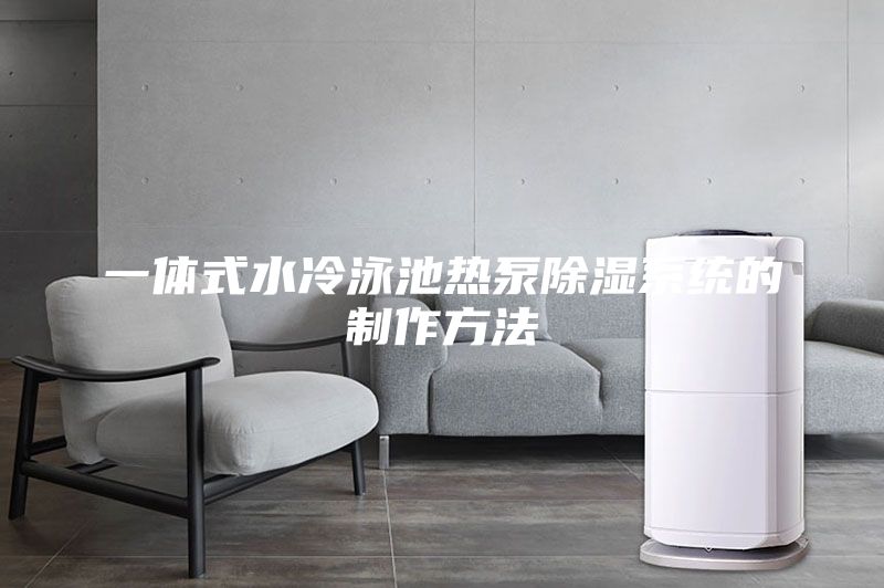 一体式水冷泳池热泵除湿系统的制作方法