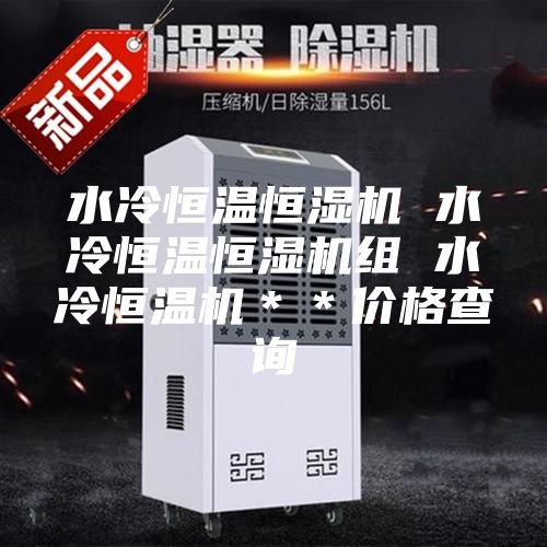 水冷恒温恒湿机 水冷恒温恒湿机组 水冷恒温机＊＊价格查询
