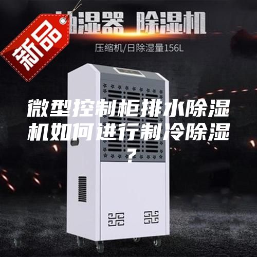 微型控制柜排水除湿机如何进行制冷除湿？