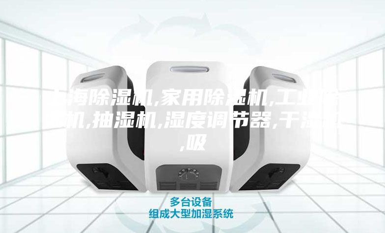 上海除湿机,家用除湿机,工业除湿机,抽湿机,湿度调节器,干湿机,吸