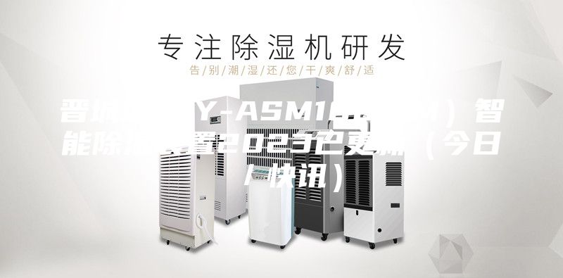 晋城LBKY-ASM100（M）智能除湿装置2023已更新（今日／快讯）