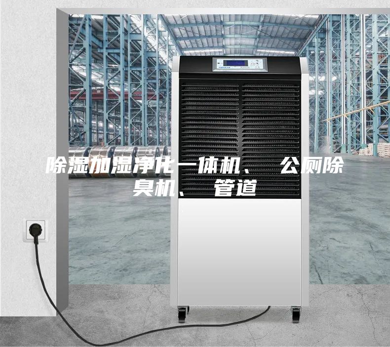 除湿加湿净化一体机、 公厕除臭机、 管道