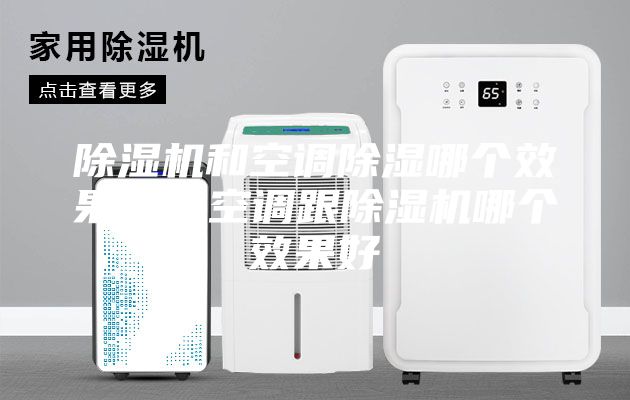 除湿机和空调除湿哪个效果好，空调跟除湿机哪个效果好