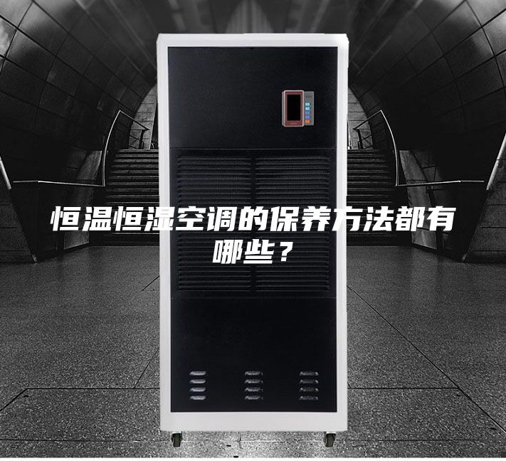 恒温恒湿空调的保养方法都有哪些？
