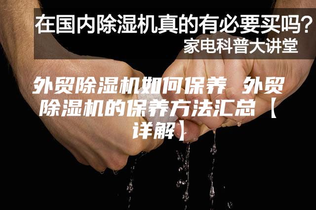 外贸除湿机如何保养 外贸除湿机的保养方法汇总【详解】