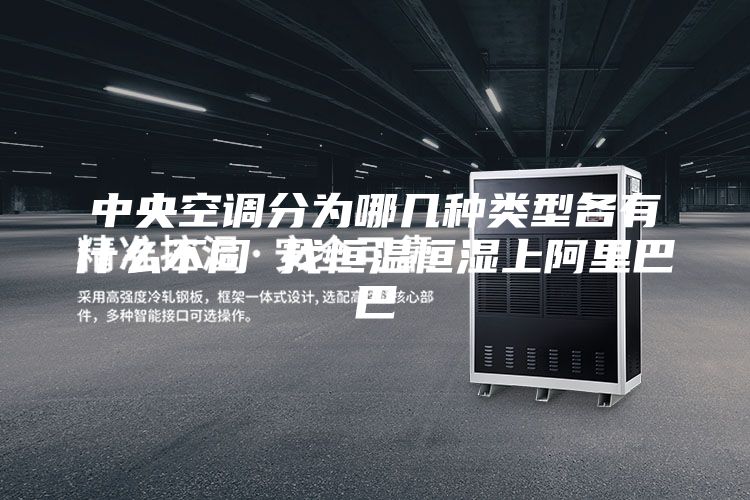 中央空调分为哪几种类型各有什么不同 找恒温恒湿上阿里巴巴