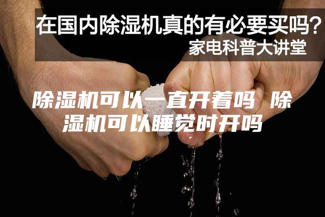 除湿机可以一直开着吗 除湿机可以睡觉时开吗