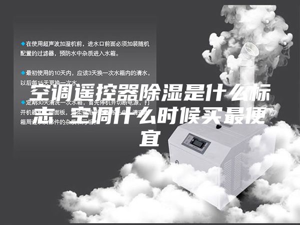 空调遥控器除湿是什么标志 空调什么时候买最便宜