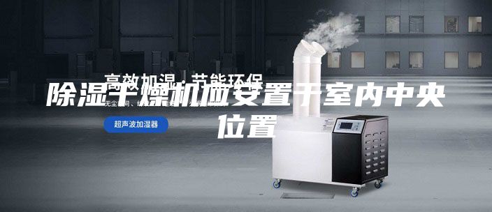 除湿干燥机应安置于室内中央位置
