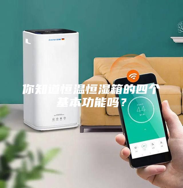 你知道恒温恒湿箱的四个基本功能吗？