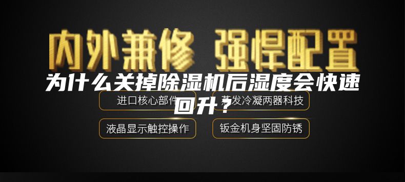 为什么关掉除湿机后湿度会快速回升？