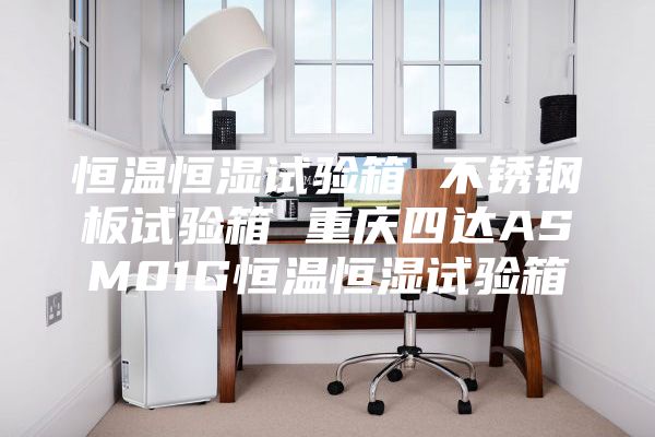 恒温恒湿试验箱 不锈钢板试验箱 重庆四达ASM01G恒温恒湿试验箱