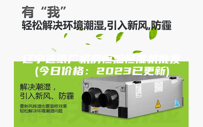 辽宁造纸厂机房恒温恒湿机批发(今日价格：2023已更新)